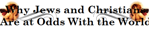 Why Jews and Christians
Are at Odds With the World