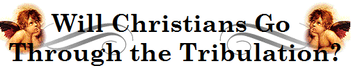 Will Christians Go 
Through the Tribulation?